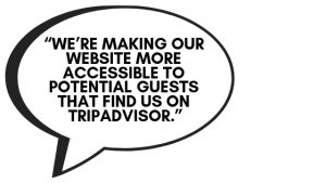 "We're making our website more accessible to potential guests that find us on TripAdvisor."